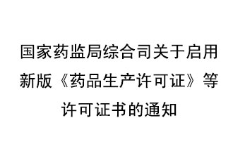 8月7號，國家藥監(jiān)局綜合司發(fā)布了關(guān)于啟用新版《藥品生產(chǎn)許可證》等許可證書的通知